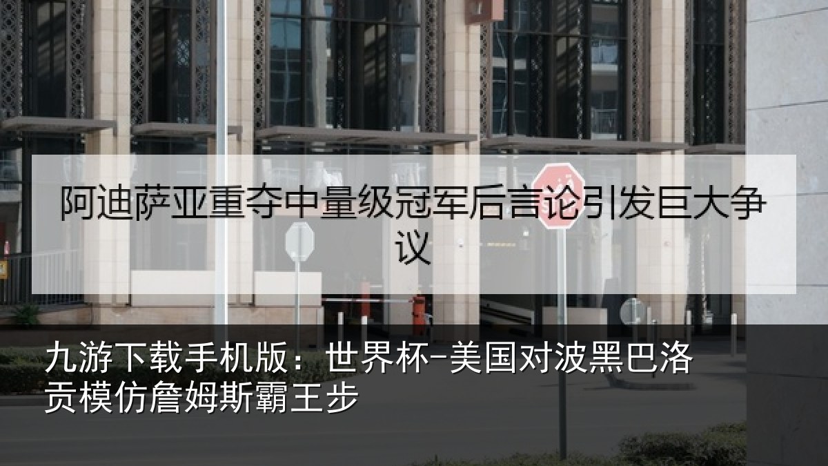 九游下载手机版:世界杯-美国对波黑巴洛贡模仿詹姆斯霸王步