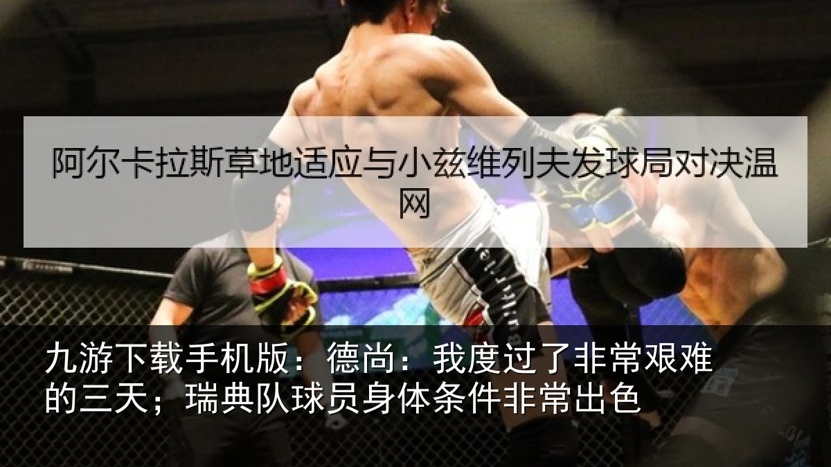 九游下载手机版:德尚相关情况的三相关情况条件非常出色