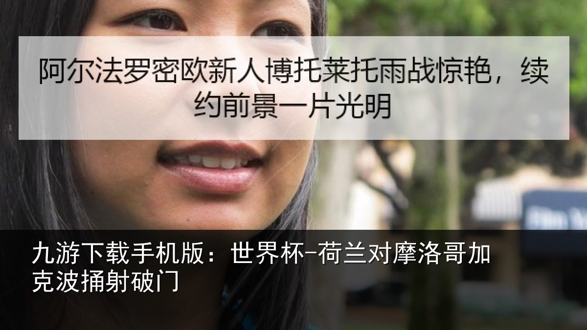 九游下载手机版:世界杯-荷兰对摩洛哥加克波捅射破门