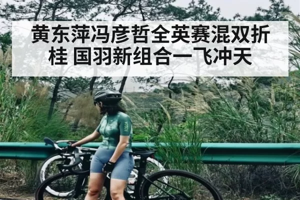 黄东萍冯彦哲全英赛混双折桂 国羽新组合一飞冲天